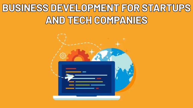 Business Development For Startups and Tech Companies