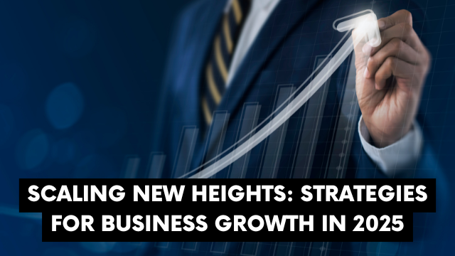 Scaling New Heights: Strategies for Business Growth in 2025