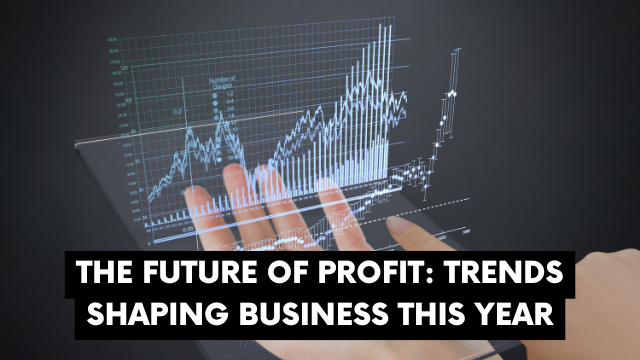 The Future of Profit: Trends Shaping Business This Year