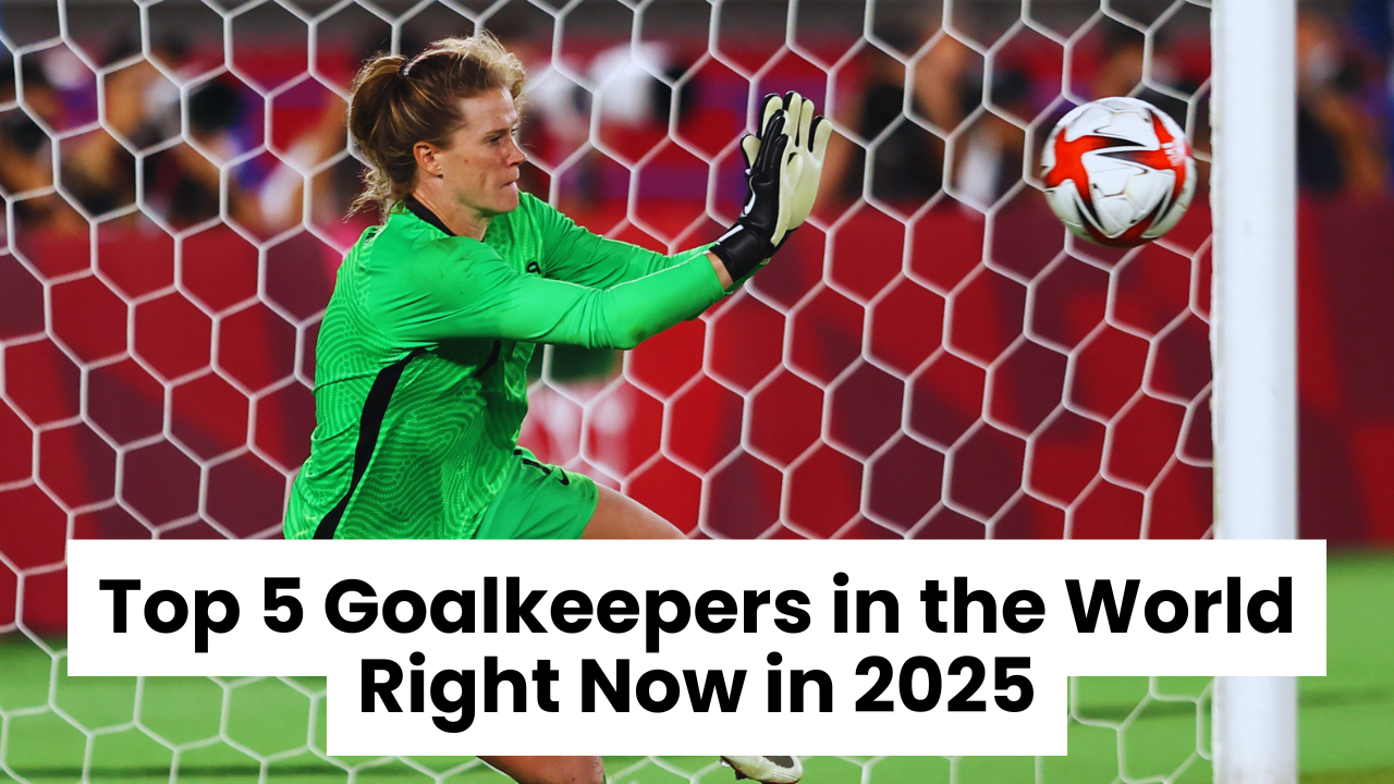 Top 5 Goalkeepers in the World Right Now in 2025